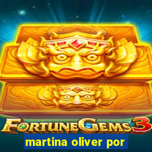 martina oliver por